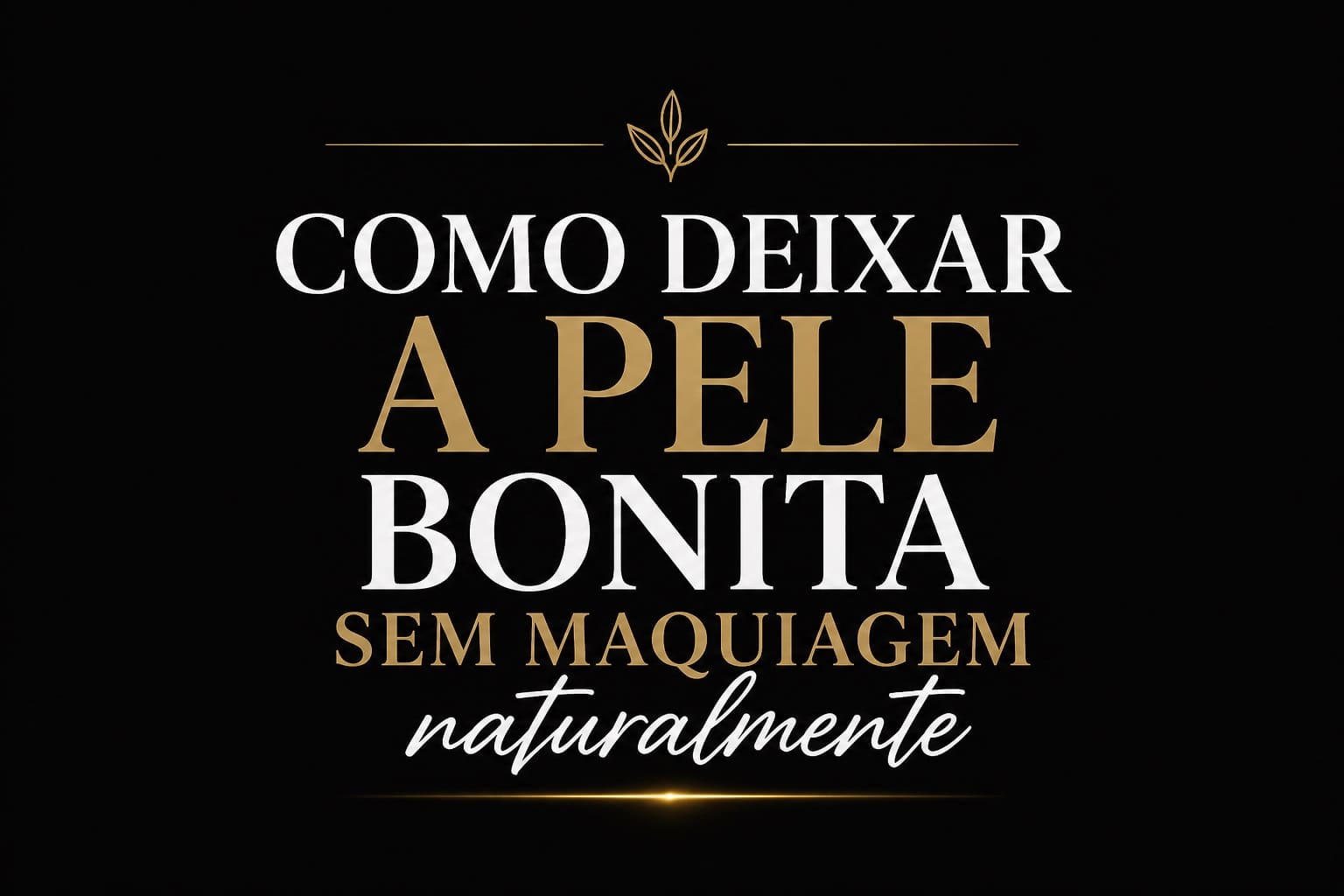 Como deixar a pele bonita sem maquiagem naturalmente com dicas simples para uma pele saudável, hidratada e radiante todos os dias.